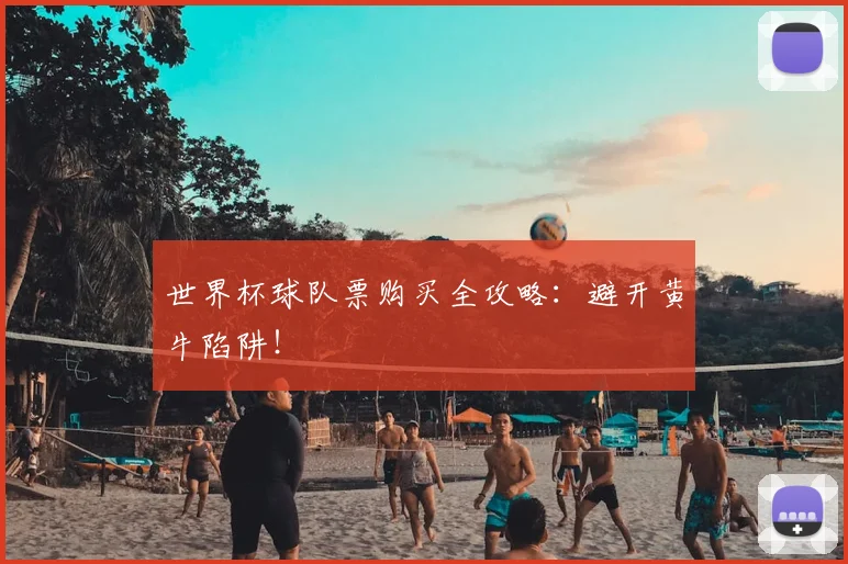 世界杯球队票购买全攻略：避开黄牛陷阱！